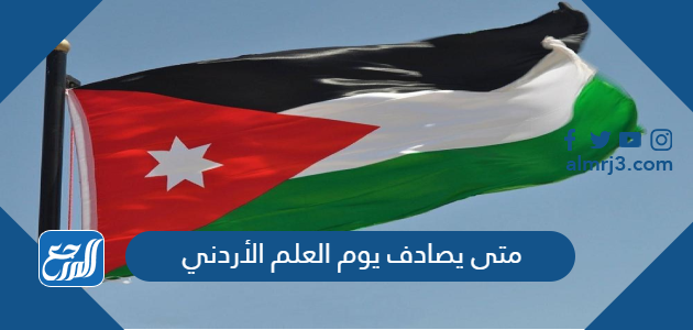 متى يصادف يوم العلم الأردني
