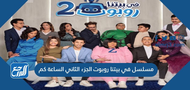مسلسل في بيتنا روبوت الجزء الثاني الساعة كم
