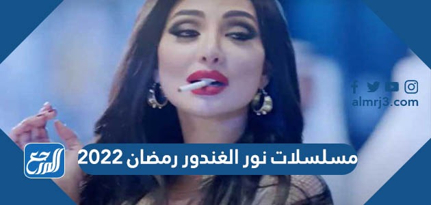 مسلسلات نور الغندور رمضان 2022