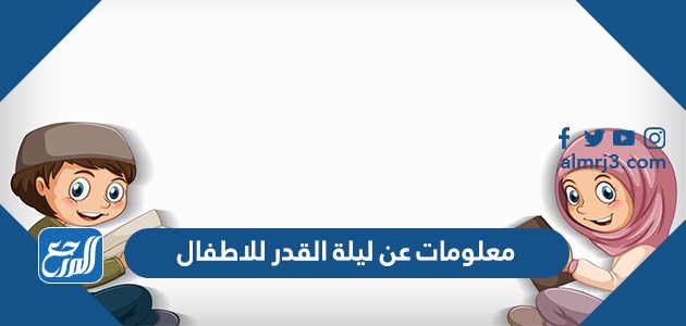 معلومات عن ليلة القدر للاطفال