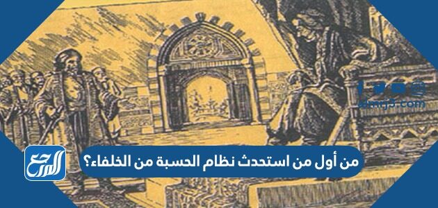 من أول من استحدث نظام الحسبة من الخلفاء؟