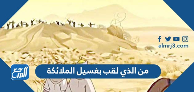 من الذي لقب بغسيل الملائكة