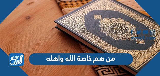 من هم خاصة الله واهله