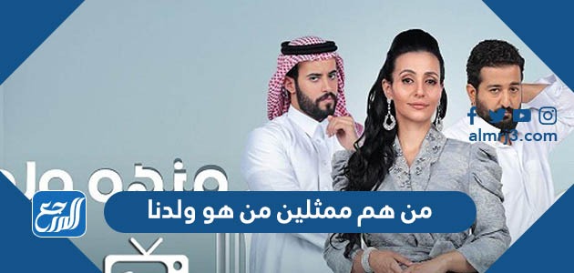 من هم ممثلين من هو ولدنا