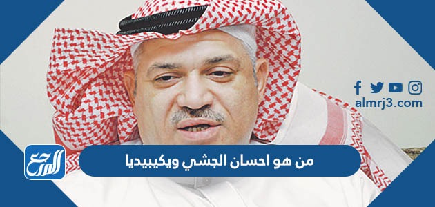 من هو احسان الجشي ويكيبيديا