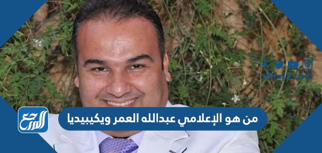 من هو الإعلامي عبدالله العمر ويكيبيديا