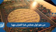 من هو اول صحابي قرا القران جهرا