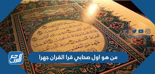 من هو اول صحابي قرا القران جهرا