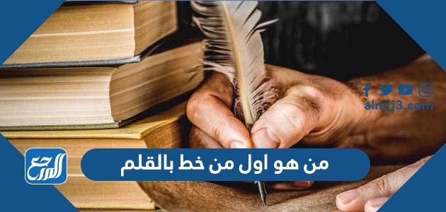 من هو اول من خط بالقلم