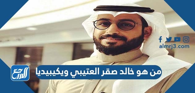 من هو خالد صقر العتيبي ويكيبيديا