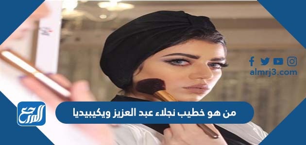 من هو خطيب نجلاء عبد العزيز ويكيبيديا