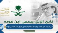 من هو سفير المسئولية الإجتماعية بنادي الإبل عبد الله بن عودة