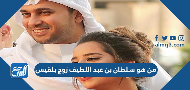 من هو سلطان بن عبد اللطيف زوج بلقيس