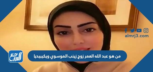 من هو عبد الله العمر زوج زينب الموسوي ويكيبيديا