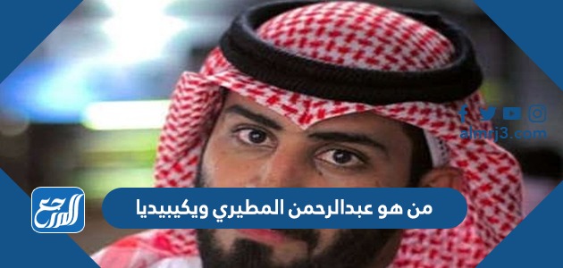 من هو عبدالرحمن المطيري ويكيبيديا