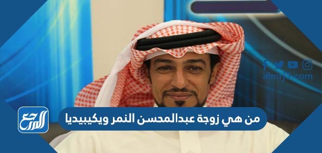 من هي زوجة عبدالمحسن النمر ويكيبيديا