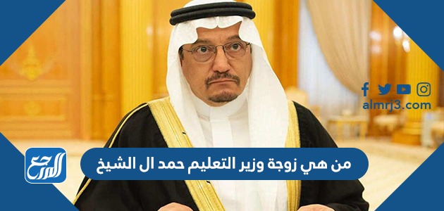 من هي زوجة وزير التعليم حمد ال الشيخ