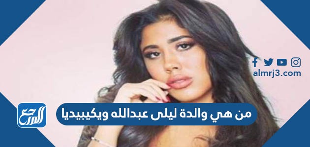 من هي والدة ليلى عبدالله ويكيبيديا