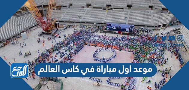 موعد اول مباراة في كاس العالم