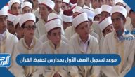 موعد تسجيل الصف الأول بمدارس تحفيظ القرآن الكريم 1444 موعد تسجيل الصف الأول بمدارس تحفيظ القرآن الكريم 1444