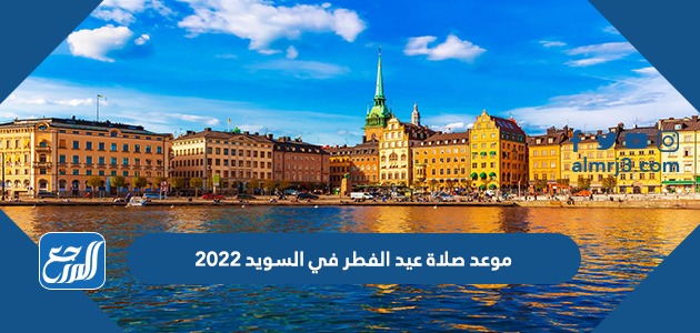 موعد صلاة عيد الفطر في السويد 2022