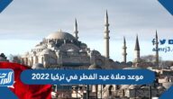 موعد صلاة عيد الفطر في تركيا 2022 توقيت صلاة العيد في تركيا