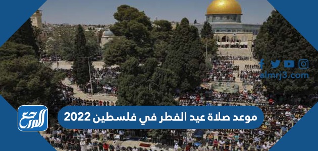 موعد صلاة عيد الفطر في فلسطين 2022