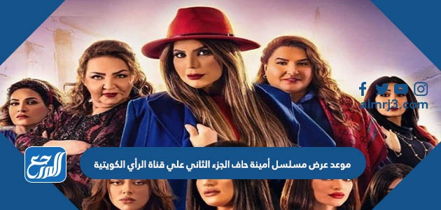 موعد عرض مسلسل أمينة حاف الجزء الثاني علي قناة الرأي الكويتية