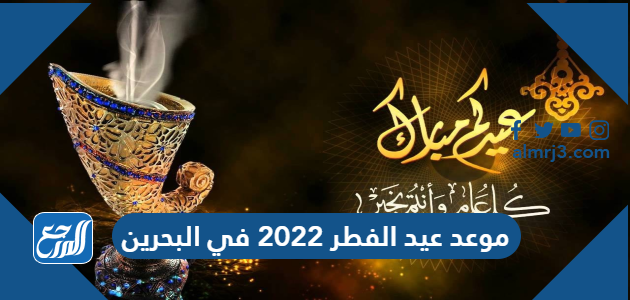 موعد عيد الفطر 2022 في البحرين