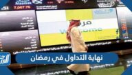 موعد نهاية التداول في رمضان 2022