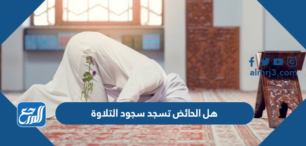 هل الحائض تسجد سجود التلاوة