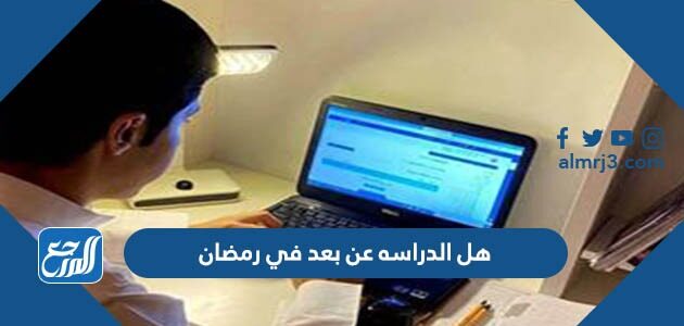 هل الدراسه عن بعد في رمضان 2026 / 1447