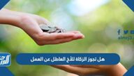 هل تجوز الزكاة للاخ العاطل عن العمل