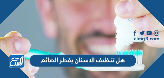 هل تنظيف الاسنان يفطر الصائم