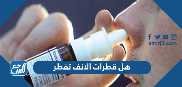 هل قطرات الانف تفطر