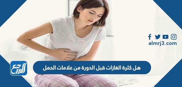 هل كثرة الغازات قبل الدورة من علامات الحمل
