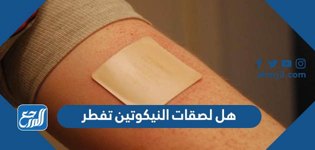 هل لصقات النيكوتين تفطر