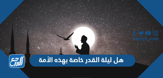 هل ليلة القدر خاصة بهذه الأمة