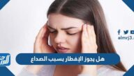 هل يجوز الإفطار بسبب الصداع هل يجوز الإفطار بسبب الصداع