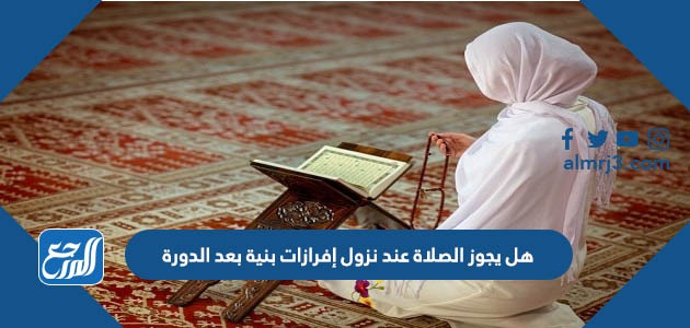 هل يجوز الصلاة عند نزول إفرازات بنية بعد الدورة