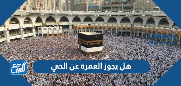 هل يجوز العمرة عن الحي