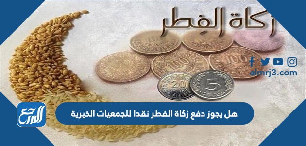 هل يجوز دفع زكاة الفطر نقدا للجمعيات الخيرية