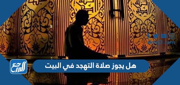 هل يجوز صلاة التهجد في البيت
