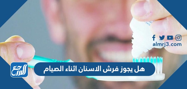 هل يجوز فرش الاسنان اثناء الصيام