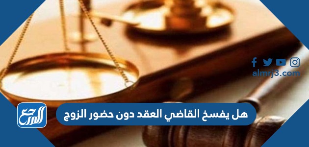 هل يفسخ القاضي العقد دون حضور الزوج