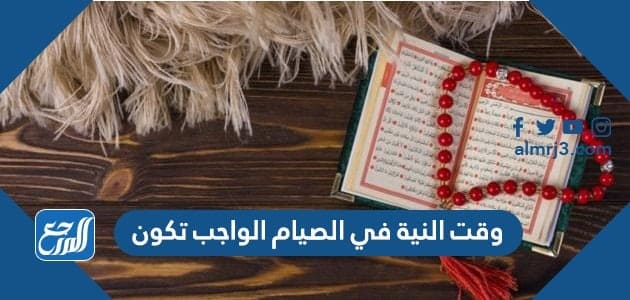 وقت النية في الصيام الواجب تكون