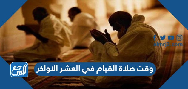 وقت صلاة القيام في العشر الاواخر