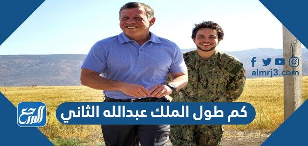 كم طول الملك عبدالله الثاني