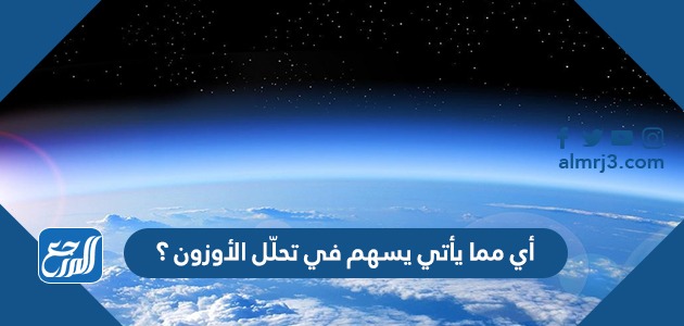 أي مما يأتي يسهم في تحلّل الأوزون ؟