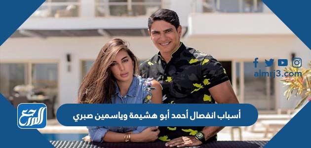 أسباب انفصال أحمد أبو هشيمة وياسمين صبري